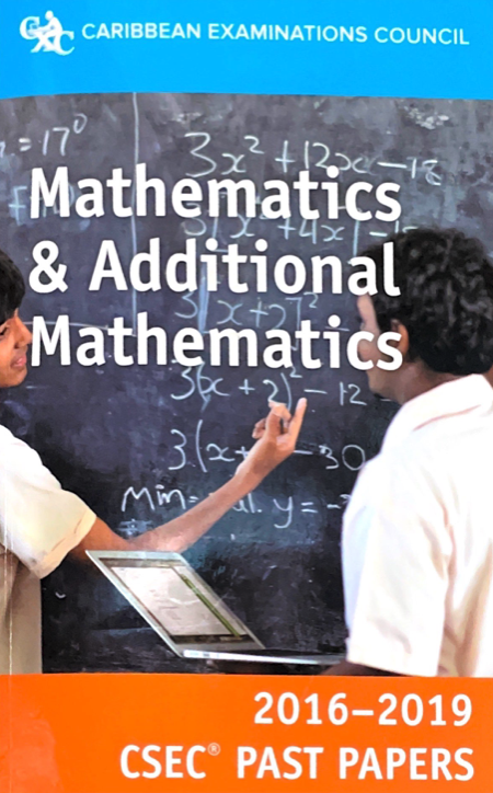 Mathematics and Additional Mathematics CSEC Past Papers 2016-2019 ...